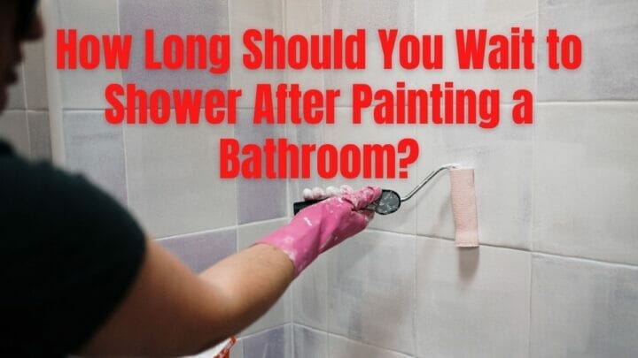 how long to wait to shower after painting bathroom
